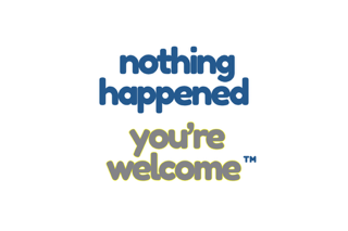nothing%20happened%20youre%20welcome.png